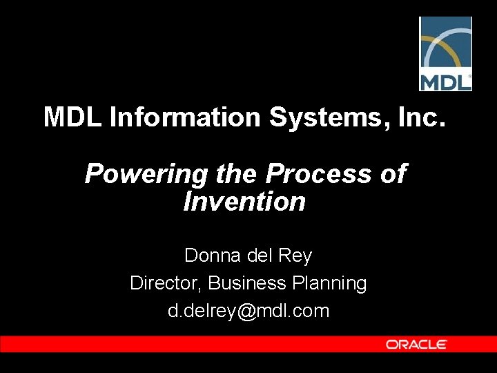MDL Information Systems, Inc. Powering the Process of Invention Donna del Rey Director, Business MDL Information Systems, Inc. Powering the Process of Invention Donna del Rey Director, Business