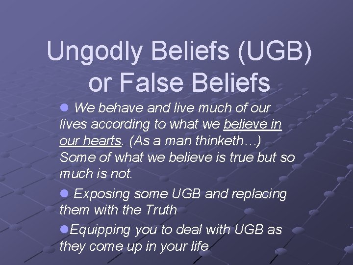 Ungodly Beliefs (UGB) or False Beliefs l We behave and live much of our