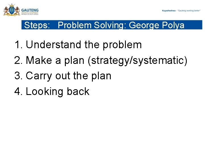 Steps: Problem Solving: George Polya 1. Understand the problem 2. Make a plan (strategy/systematic)