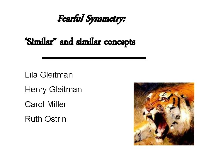 Fearful Symmetry: ‘Similar” and similar concepts Lila Gleitman Henry Gleitman Carol Miller Ruth Ostrin