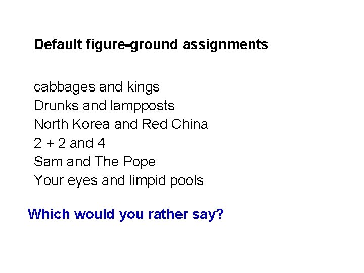 Default figure-ground assignments cabbages and kings Drunks and lampposts North Korea and Red China