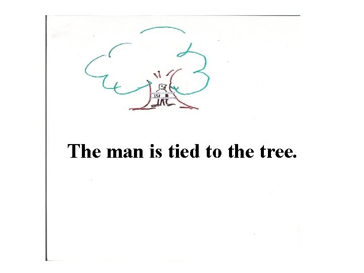 The man is tied to the tree. 