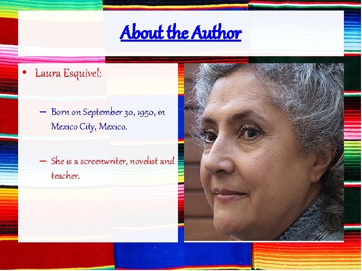 About the Author • Laura Esquivel: – Born on September 30, 1950, in Mexico About the Author • Laura Esquivel: – Born on September 30, 1950, in Mexico