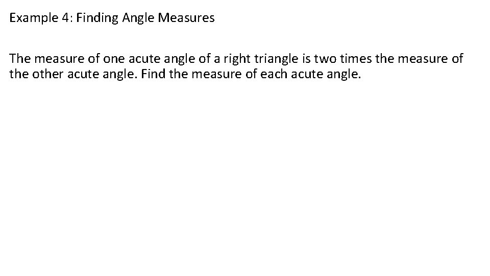 Example 4: Finding Angle Measures The measure of one acute angle of a right