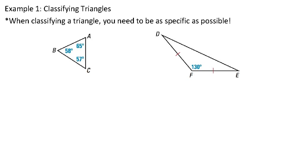 Example 1: Classifying Triangles *When classifying a triangle, you need to be as specific