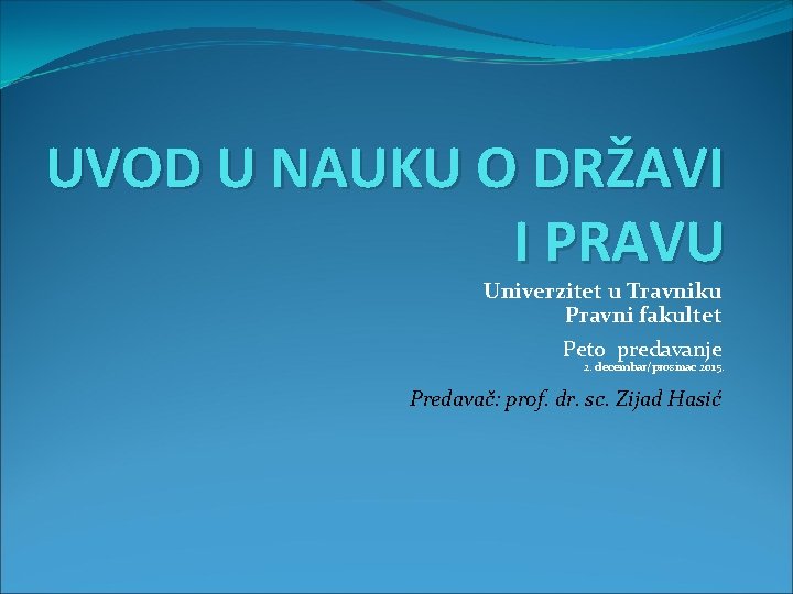UVOD U NAUKU O DRŽAVI I PRAVU Univerzitet u Travniku Pravni fakultet Peto predavanje