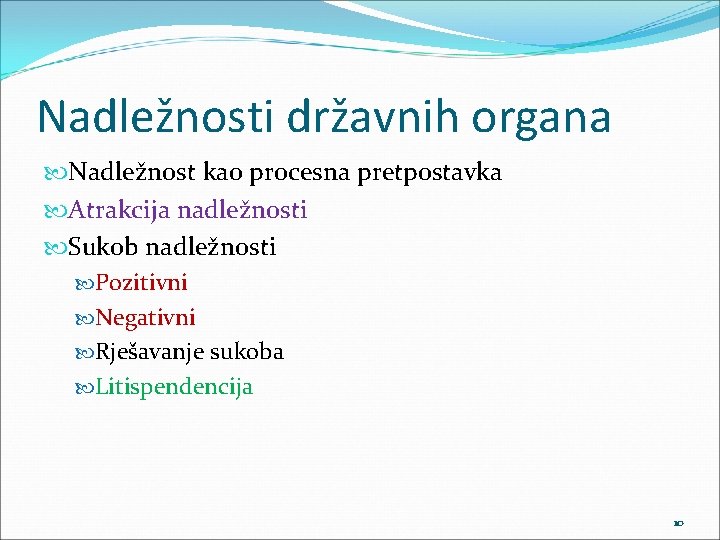 Nadležnosti državnih organa Nadležnost kao procesna pretpostavka Atrakcija nadležnosti Sukob nadležnosti Pozitivni Negativni Rješavanje