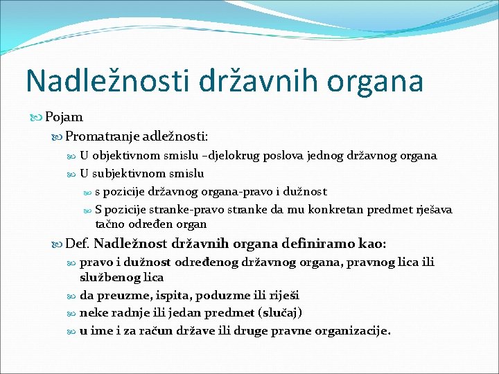 Nadležnosti državnih organa Pojam Promatranje adležnosti: U objektivnom smislu –djelokrug poslova jednog državnog organa