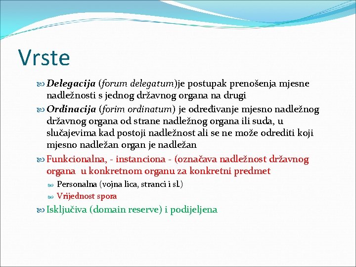 Vrste Delegacija (forum delegatum)je postupak prenošenja mjesne nadležnosti s jednog državnog organa na drugi