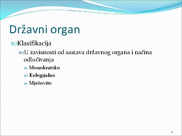 Državni organ Klasifikacija U zavisnosti od sastava državnog organa i načina odlučivanja Monokratsko Kolegijalno