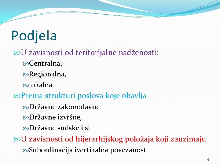 Podjela U zavisnosti od teritorijalne nadženosti: Centralna, Regionalna, lokalna Prema strukturi poslova koje obavlja