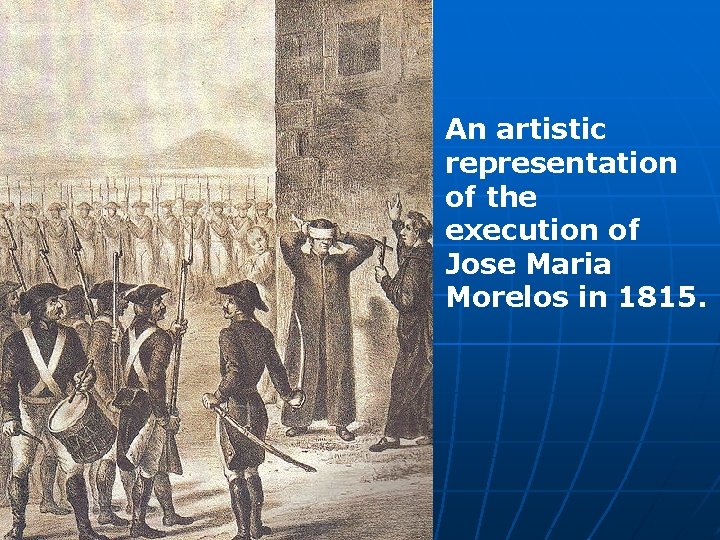 An artistic representation of the execution of Jose Maria Morelos in 1815. 