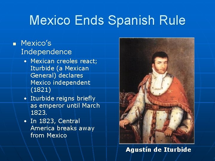 Mexico Ends Spanish Rule n Mexico’s Independence • Mexican creoles react; Iturbide (a Mexican