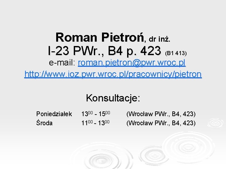Roman Pietroń, dr inż. I-23 PWr. , B 4 p. 423 (B 1 413)