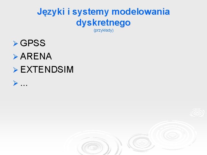 Języki i systemy modelowania dyskretnego (przykłady) Ø GPSS Ø ARENA Ø EXTENDSIM Ø. .