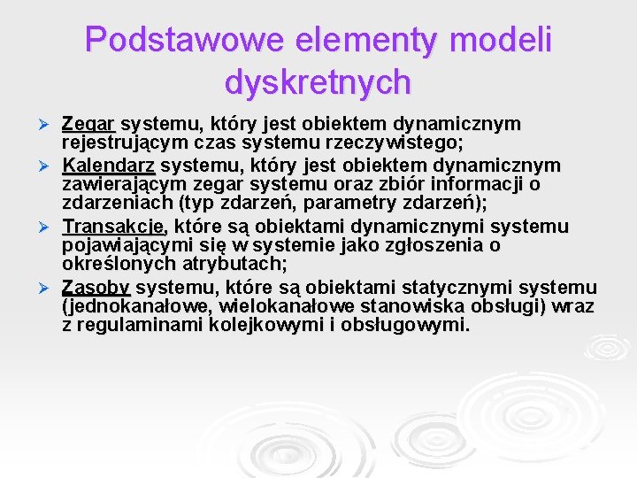 Podstawowe elementy modeli dyskretnych Ø Ø Zegar systemu, który jest obiektem dynamicznym rejestrującym czas
