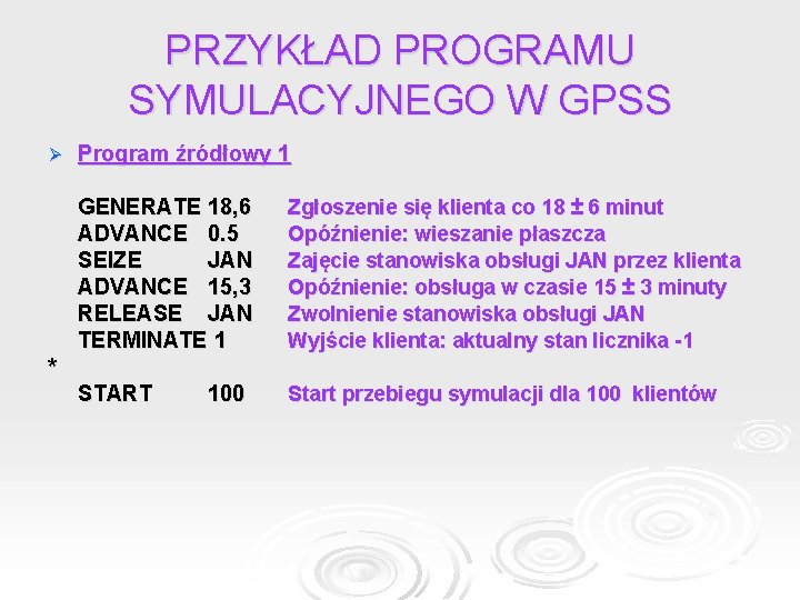 PRZYKŁAD PROGRAMU SYMULACYJNEGO W GPSS Ø Program źródłowy 1 GENERATE 18, 6 ADVANCE 0.