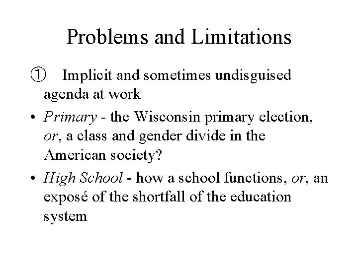 Problems and Limitations ①　Implicit and sometimes undisguised agenda at work • Primary - the