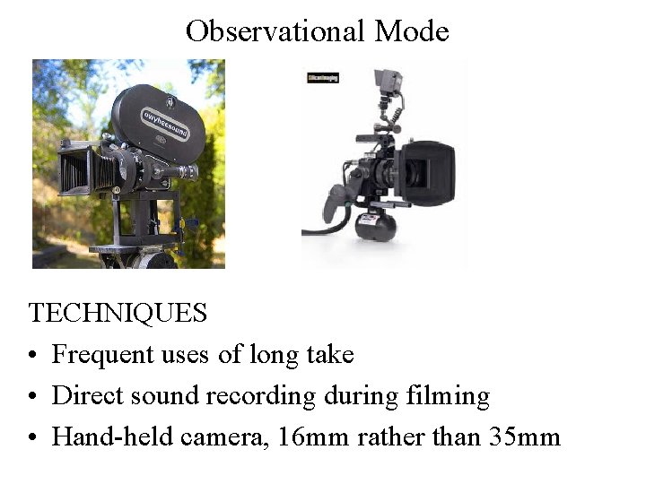 Observational Mode TECHNIQUES • Frequent uses of long take • Direct sound recording during