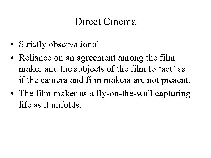 Direct Cinema • Strictly observational • Reliance on an agreement among the film maker