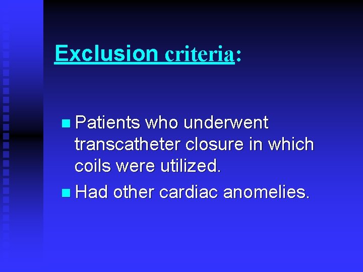 Exclusion criteria: n Patients who underwent transcatheter closure in which coils were utilized. n Exclusion criteria: n Patients who underwent transcatheter closure in which coils were utilized. n
