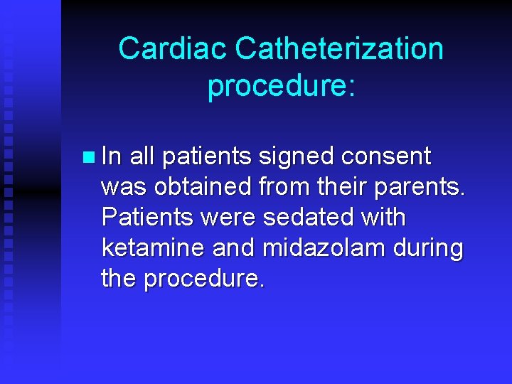 Cardiac Catheterization procedure: n In all patients signed consent was obtained from their parents. Cardiac Catheterization procedure: n In all patients signed consent was obtained from their parents.