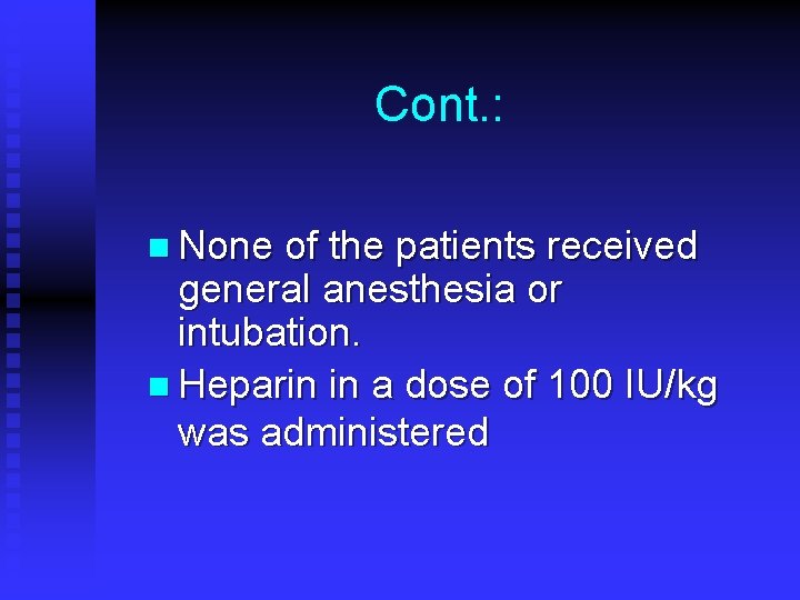Cont. : n None of the patients received general anesthesia or intubation. n Heparin Cont. : n None of the patients received general anesthesia or intubation. n Heparin