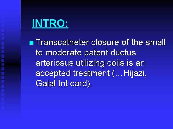 INTRO: n Transcatheter closure of the small to moderate patent ductus arteriosus utilizing coils INTRO: n Transcatheter closure of the small to moderate patent ductus arteriosus utilizing coils