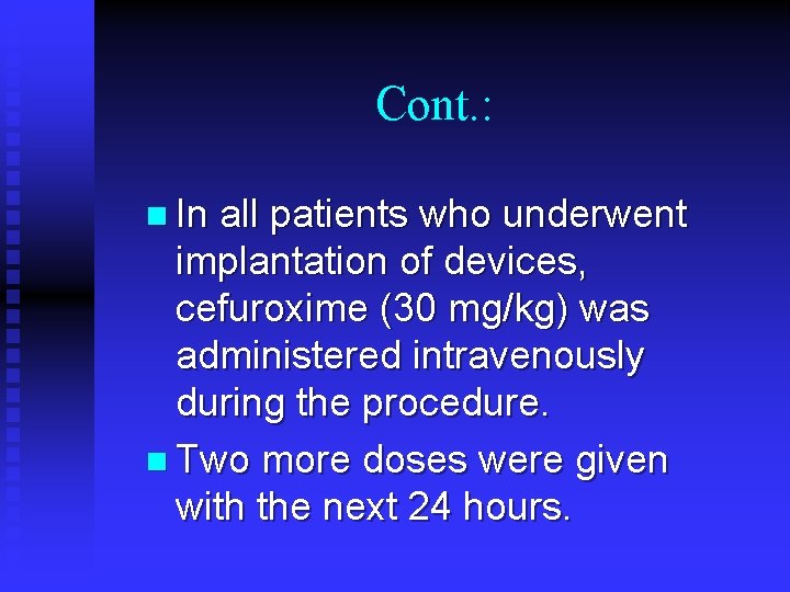 Cont. : n In all patients who underwent implantation of devices, cefuroxime (30 mg/kg) Cont. : n In all patients who underwent implantation of devices, cefuroxime (30 mg/kg)