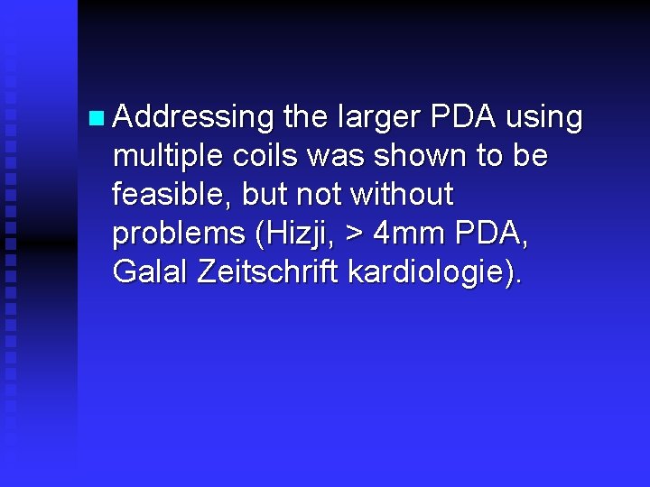 n Addressing the larger PDA using multiple coils was shown to be feasible, but n Addressing the larger PDA using multiple coils was shown to be feasible, but