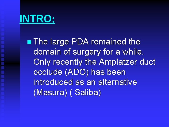 INTRO: n The large PDA remained the domain of surgery for a while. Only INTRO: n The large PDA remained the domain of surgery for a while. Only