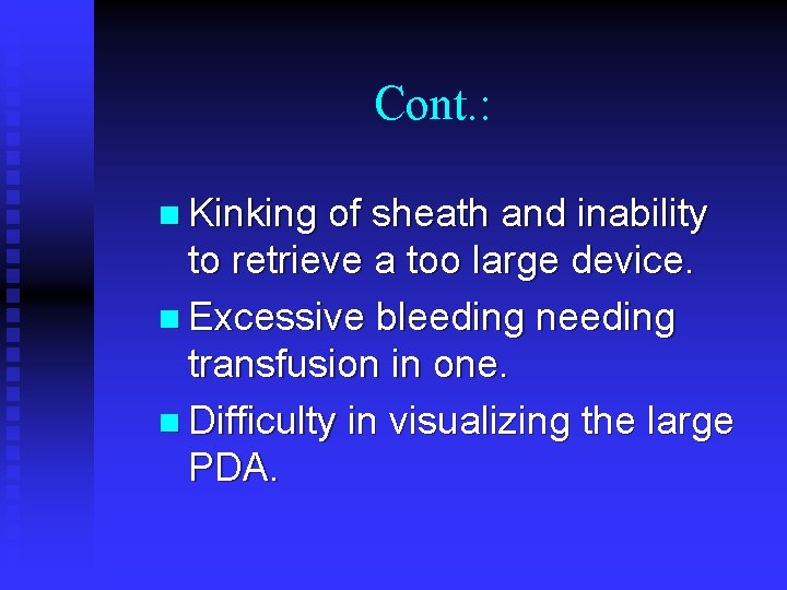 Cont. : n Kinking of sheath and inability to retrieve a too large device. Cont. : n Kinking of sheath and inability to retrieve a too large device.