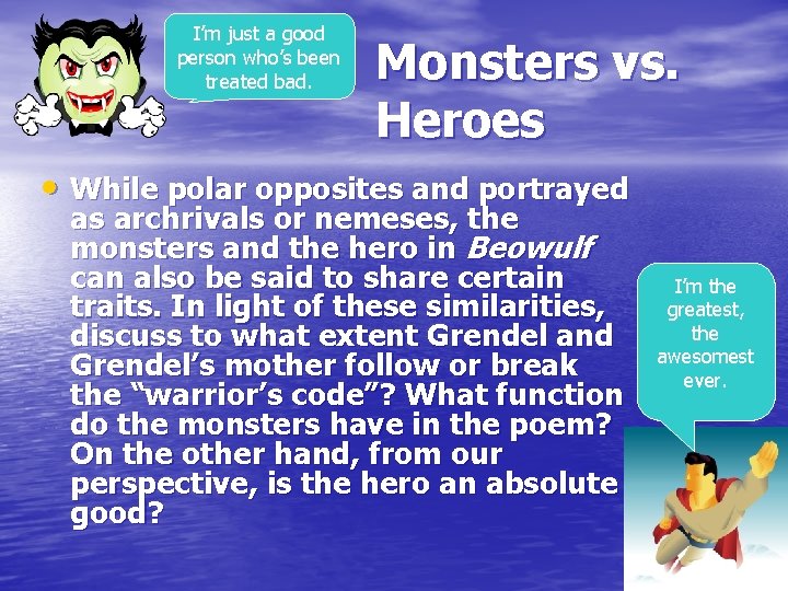 I’m just a good person who’s been treated bad. Monsters vs. Heroes • While I’m just a good person who’s been treated bad. Monsters vs. Heroes • While