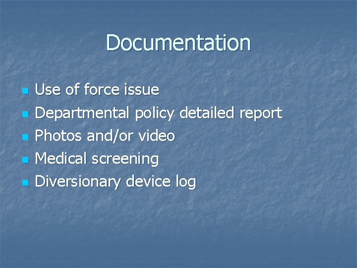 Documentation n n Use of force issue Departmental policy detailed report Photos and/or video Documentation n n Use of force issue Departmental policy detailed report Photos and/or video