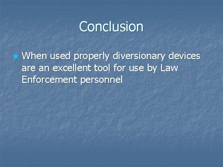 Conclusion n When used properly diversionary devices are an excellent tool for use by