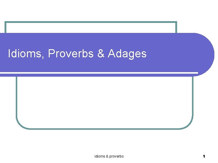 Idioms, Proverbs & Adages idioms & proverbs 1 