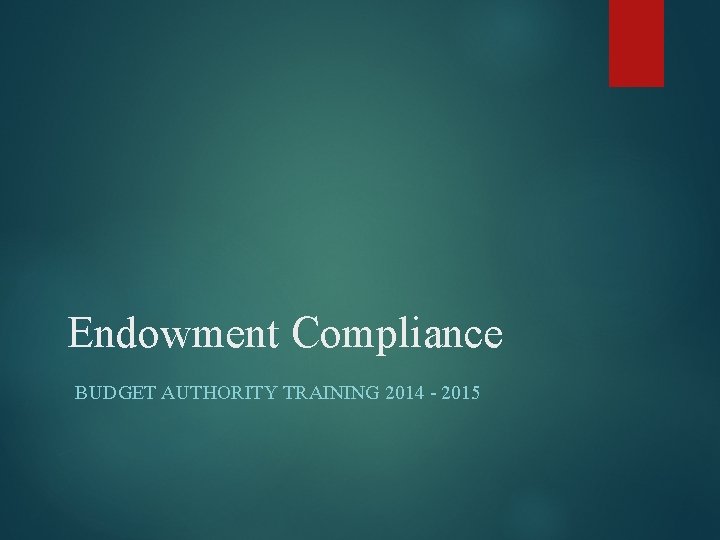 Endowment Compliance BUDGET AUTHORITY TRAINING 2014 - 2015 