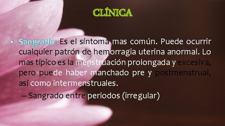 CLÍNICA • Sangrado: Es el síntoma mas común. Puede ocurrir cualquier patrón de hemorragia