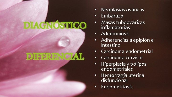 DIAGNÓSTICO DIFERENCIAL • Neoplasias ováricas • Embarazo • Masas tuboováricas inflamatorias • Adenomiosis •