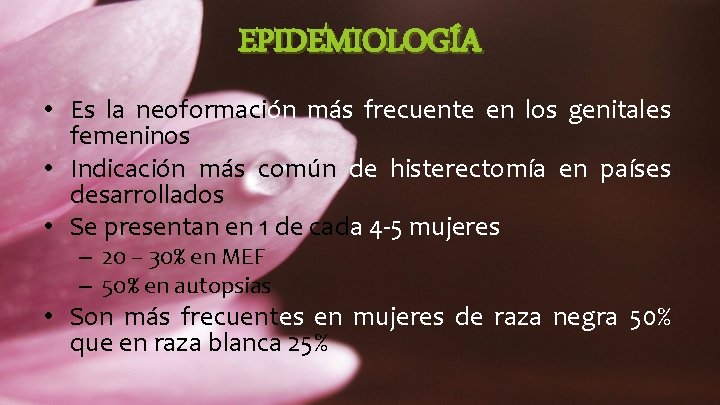 EPIDEMIOLOGÍA • Es la neoformación más frecuente en los genitales femeninos • Indicación más