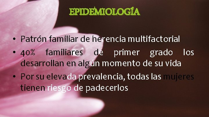 EPIDEMIOLOGÍA • Patrón familiar de herencia multifactorial • 40% familiares de primer grado los