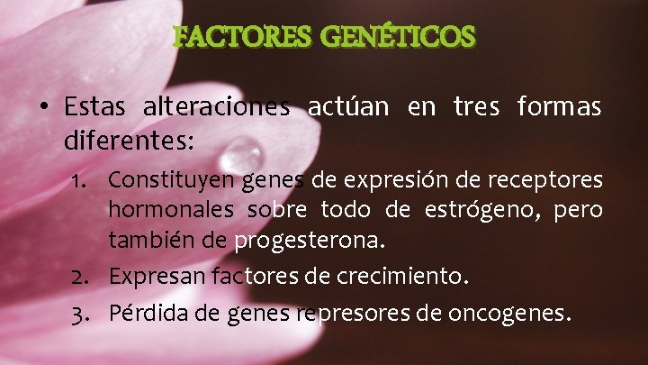 FACTORES GENÉTICOS • Estas alteraciones actúan en tres formas diferentes: 1. Constituyen genes de
