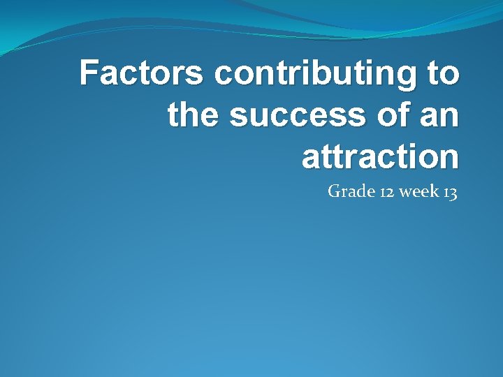 Factors contributing to the success of an attraction Grade 12 week 13 