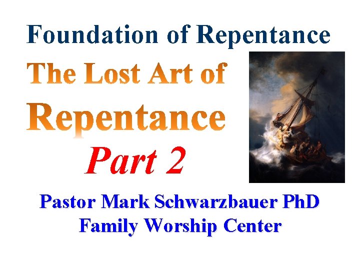 Foundation of Repentance Part 2 Pastor Mark Schwarzbauer Ph. D Family Worship Center 