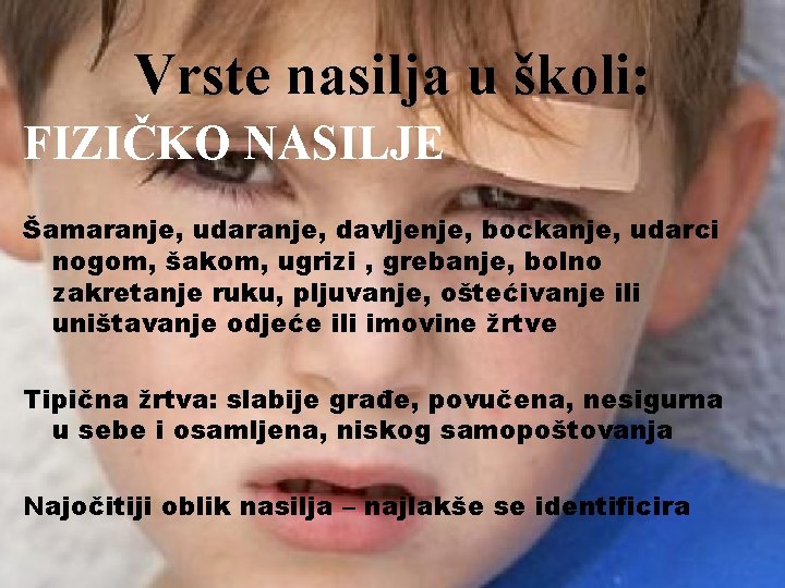 Vrste nasilja u školi: FIZIČKO NASILJE Šamaranje, udaranje, davljenje, bockanje, udarci nogom, šakom, ugrizi