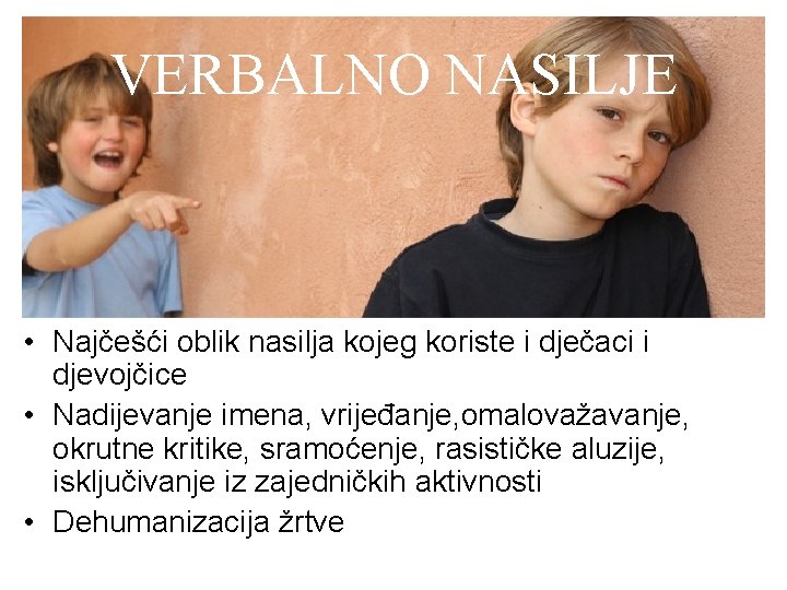 VERBALNO NASILJE • Najčešći oblik nasilja kojeg koriste i dječaci i djevojčice • Nadijevanje