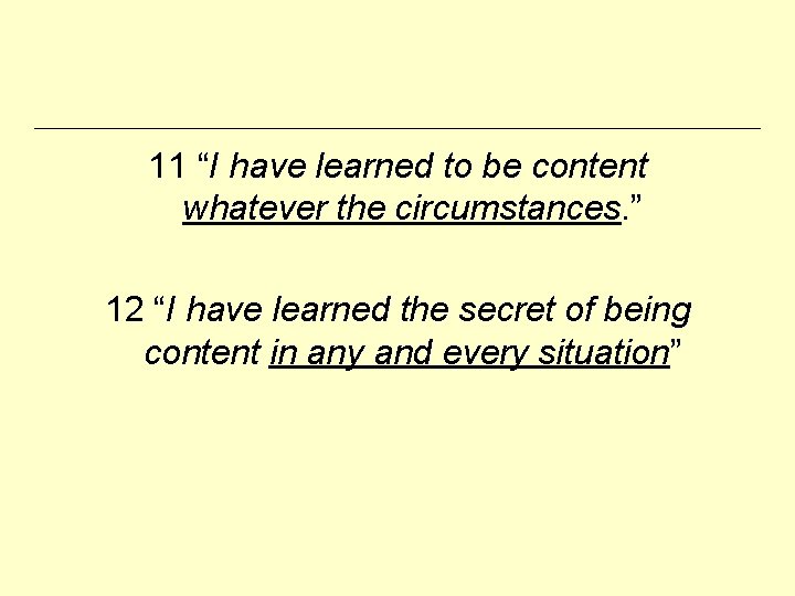 11 “I have learned to be content whatever the circumstances. ” 12 “I have
