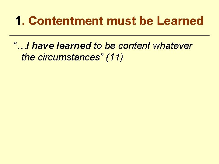 1. Contentment must be Learned “…I have learned to be content whatever the circumstances”
