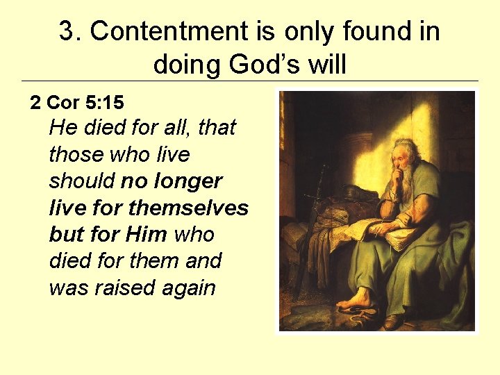 3. Contentment is only found in doing God’s will 2 Cor 5: 15 He