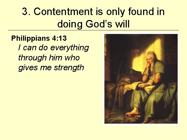 3. Contentment is only found in doing God’s will Philippians 4: 13 I can